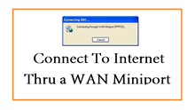 How to Connect to Internet Thru a WAN Miniport Connect to Internet Thru WAN Miniport