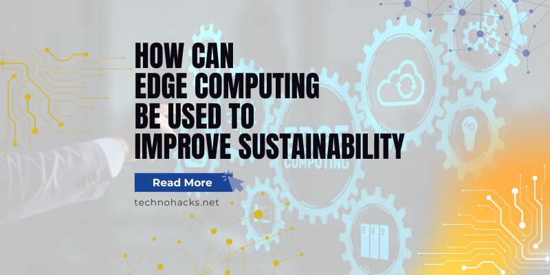 How Can Edge Computing Be Used To Improve Sustainability