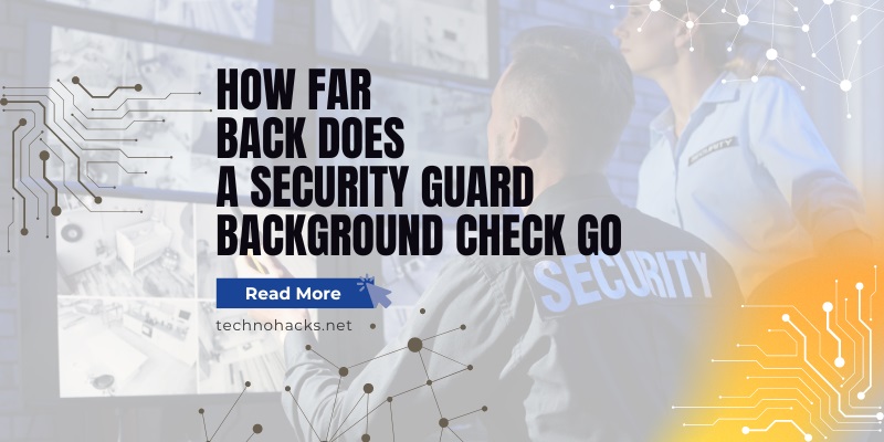 How Far Back Does A Security Guard Background Check Go