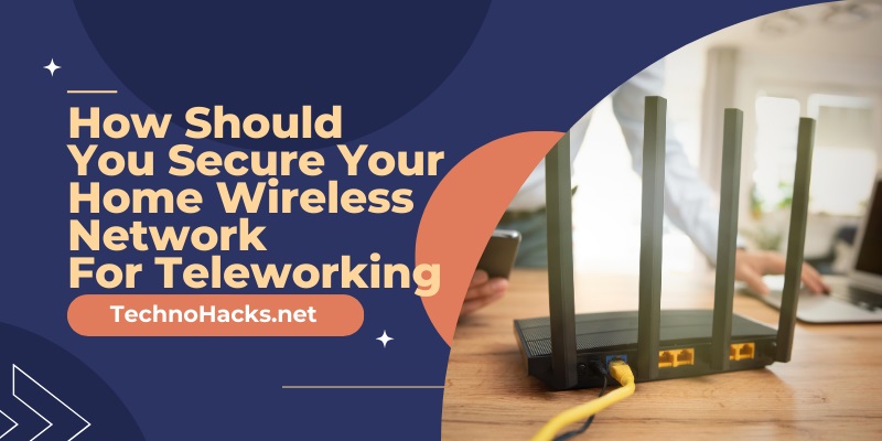 How Should You Secure Your Home Wireless Network For Teleworking