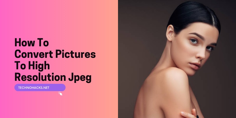 How To Convert Pictures To High Resolution Jpeg