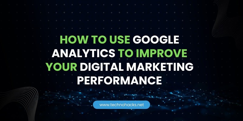 How to Use Google Analytics to Improve Your Digital Marketing Performance